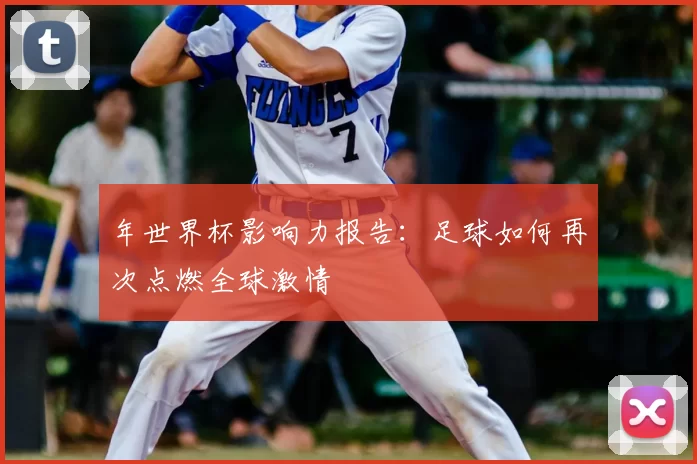 年世界杯影响力报告：足球如何再次点燃全球激情