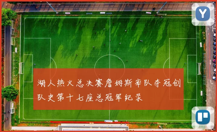 湖人热火总决赛詹姆斯率队夺冠创队史第十七座总冠军纪录