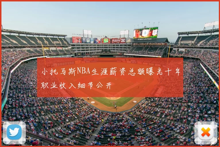 小托马斯NBA生涯薪资总额曝光十年职业收入细节公开