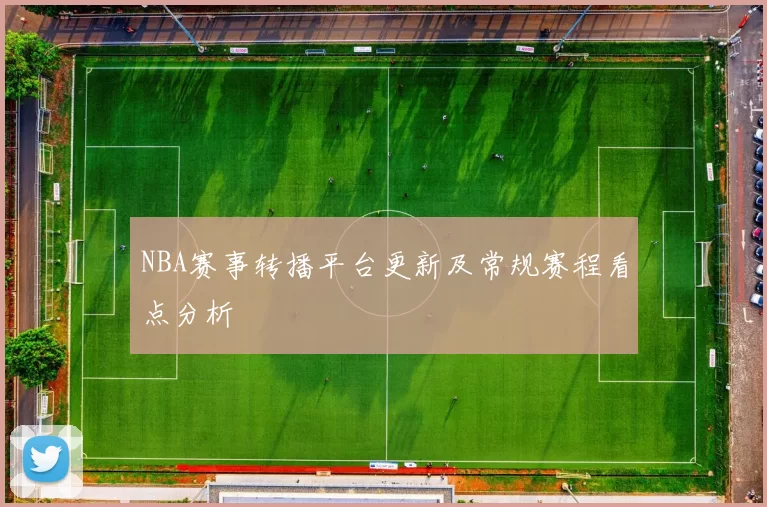 NBA赛事转播平台更新及常规赛程看点分析