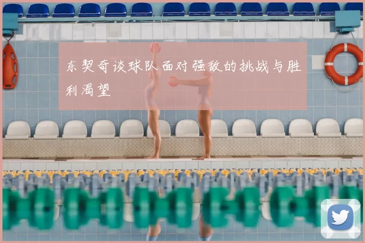 东契奇谈球队面对强敌的挑战与胜利渴望