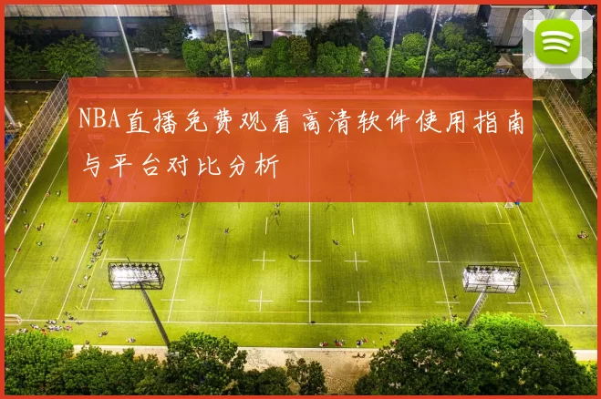 NBA直播免费观看高清软件使用指南与平台对比分析