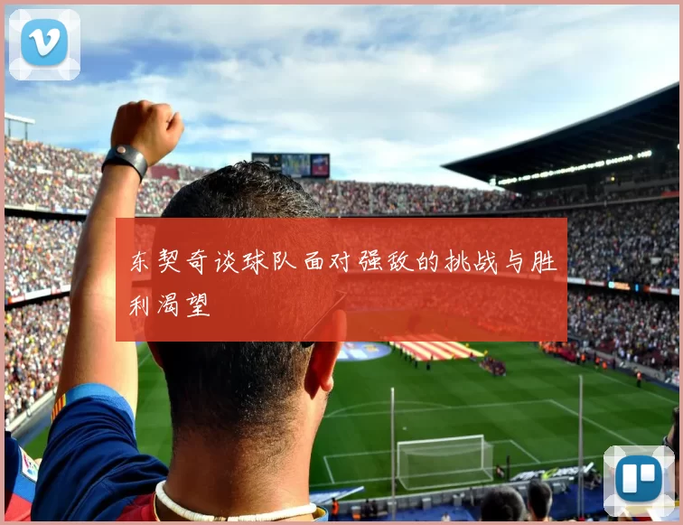东契奇谈球队面对强敌的挑战与胜利渴望