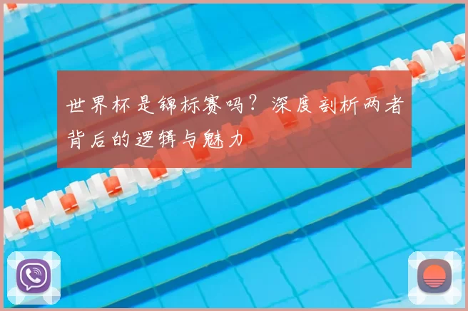 世界杯是锦标赛吗?深度剖析两者背后的逻辑与魅力