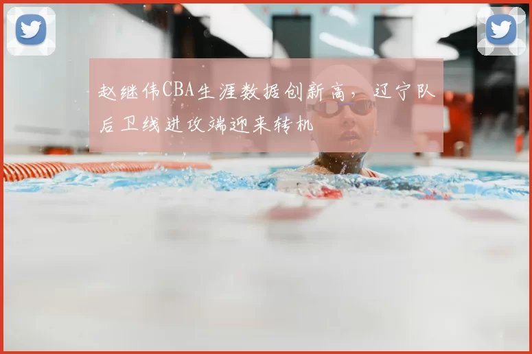 赵继伟CBA生涯数据创新高，辽宁队后卫线进攻端迎来转机