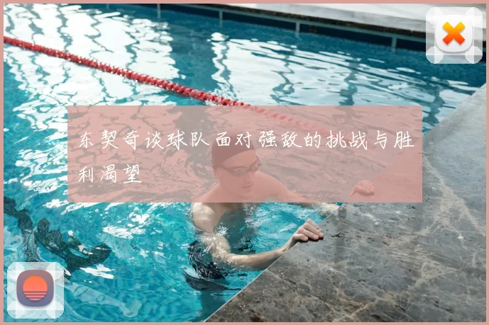 东契奇谈球队面对强敌的挑战与胜利渴望