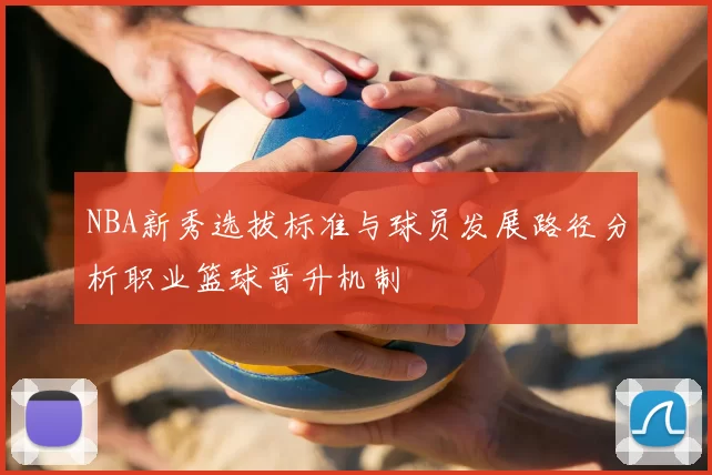 NBA新秀选拔标准与球员发展路径分析职业篮球晋升机制