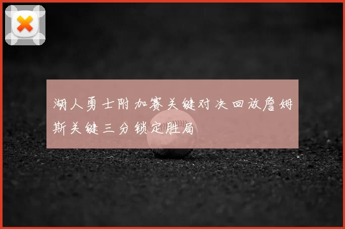 湖人勇士附加赛关键对决回放詹姆斯关键三分锁定胜局