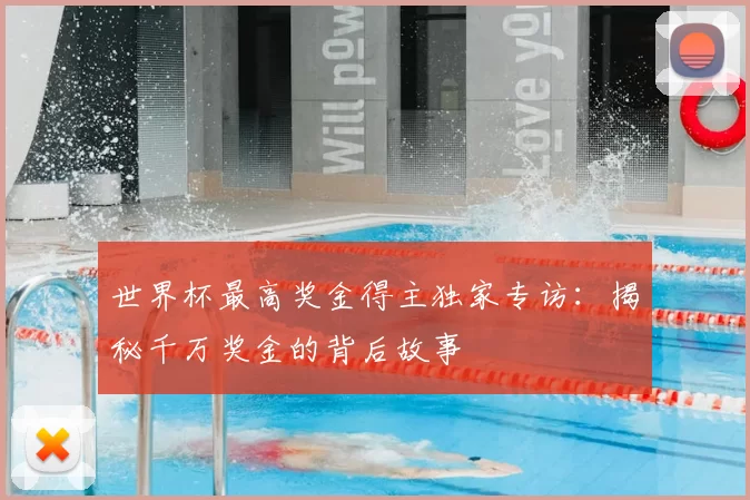 世界杯最高奖金得主独家专访:揭秘千万奖金的背后故事