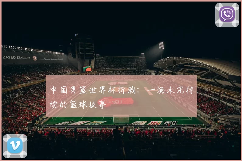 中国男篮世界杯折戟：一场未完待续的篮球故事